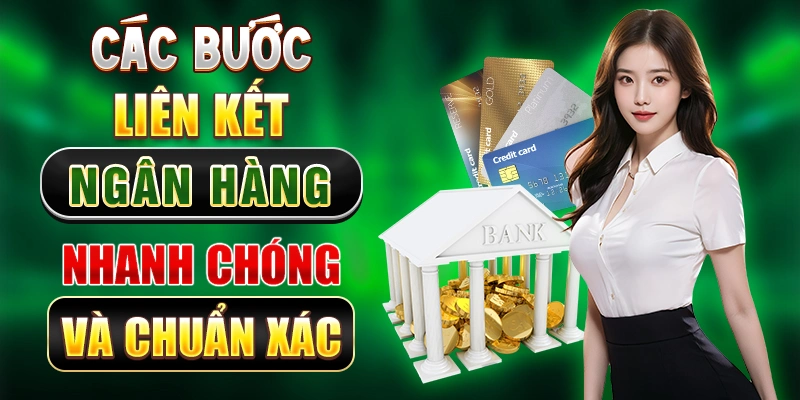 Các bước liên kết ngân hàng nhanh chóng và chuẩn xác
