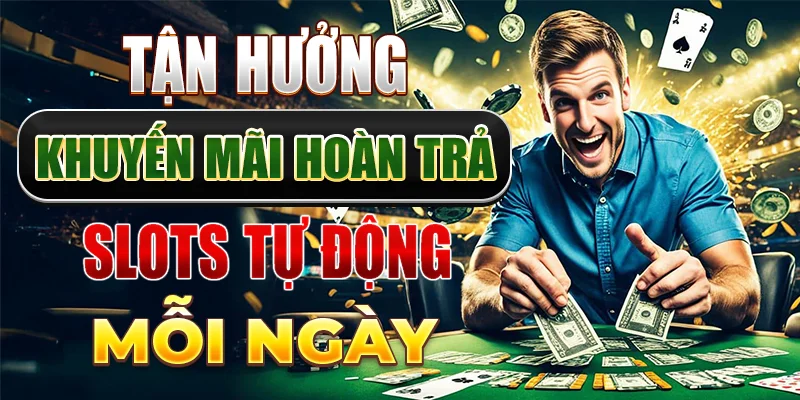 Tận hưởng khuyến mãi hoàn trả slots tự động mỗi ngày