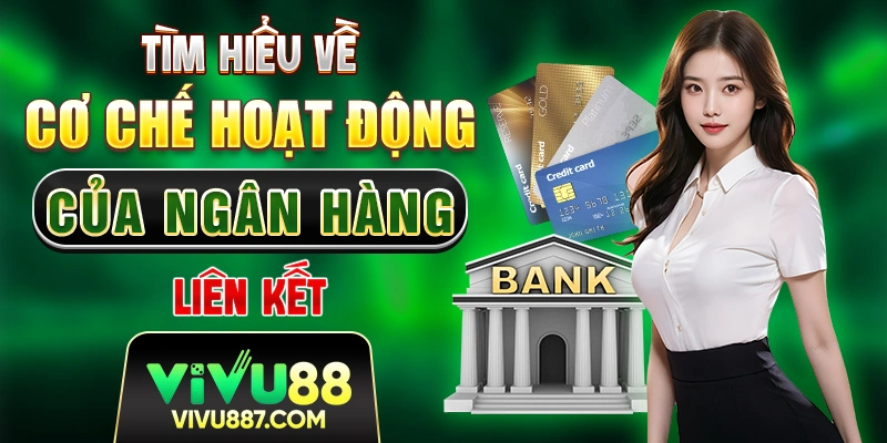 Tìm hiểu về cơ chế hoạt động của ngân hàng liên kết