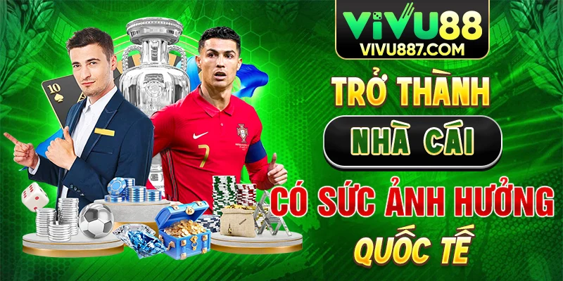 Trở thành nhà cái có sức ảnh hưởng quốc tế