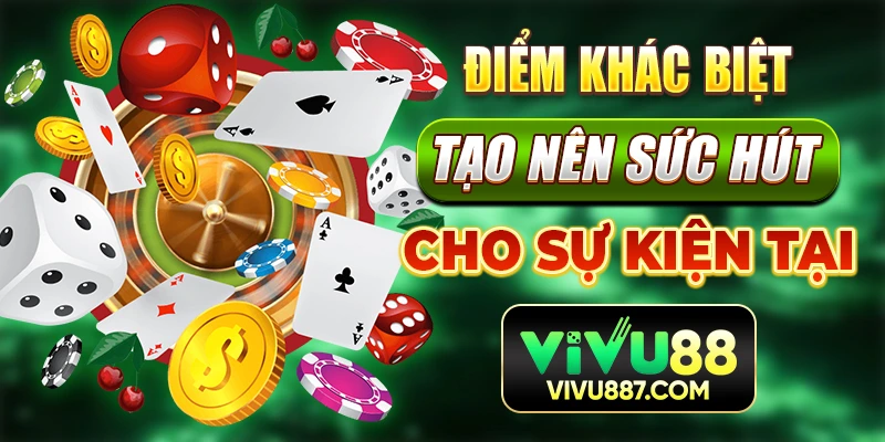 Điểm khác biệt tạo nên sức hút cho sự kiện tại vivu88