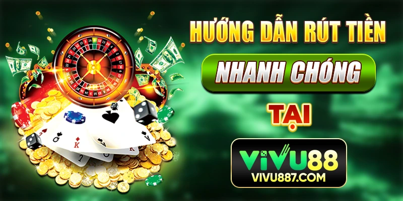 Hướng dẫn rút tiền nhanh chóng tại vivu88