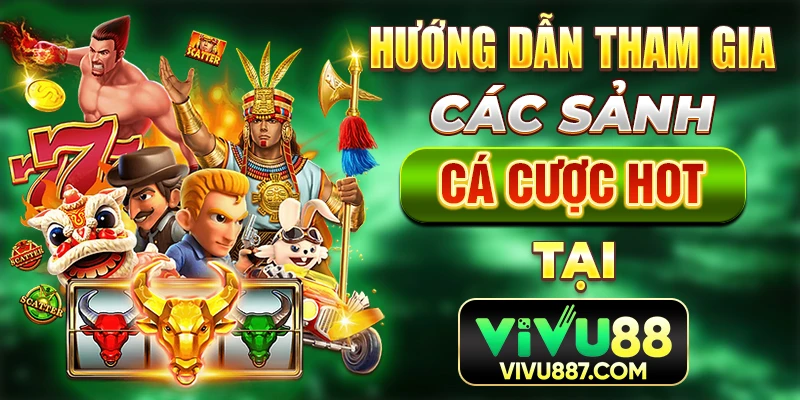 Hướng dẫn tham gia các sảnh cá cược hot tại vivu88