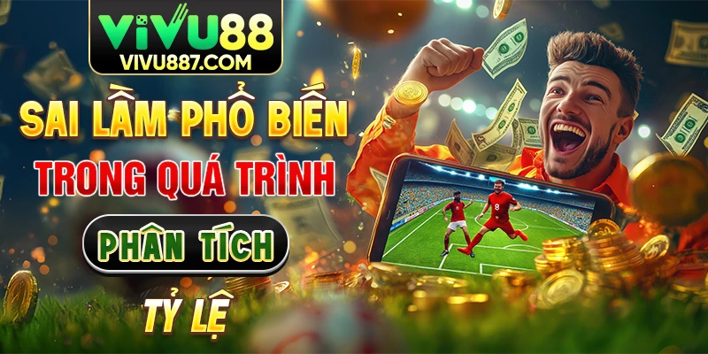 Sai lầm phổ biến trong quá trình phân tích tỷ lệ