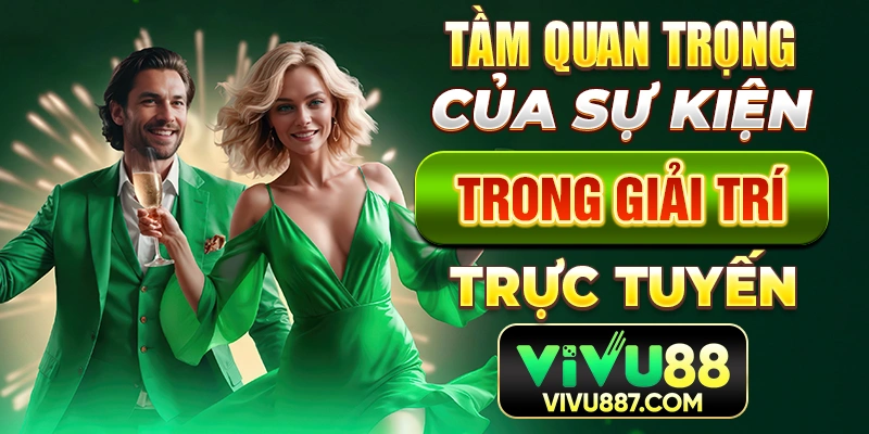 Tầm quan trọng của sự kiện trong giải trí trực tuyến