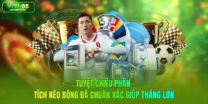 Tuyệt Chiêu Phân Tích Kèo Bóng Đá Chuẩn Xác Giúp Thắng Lớn